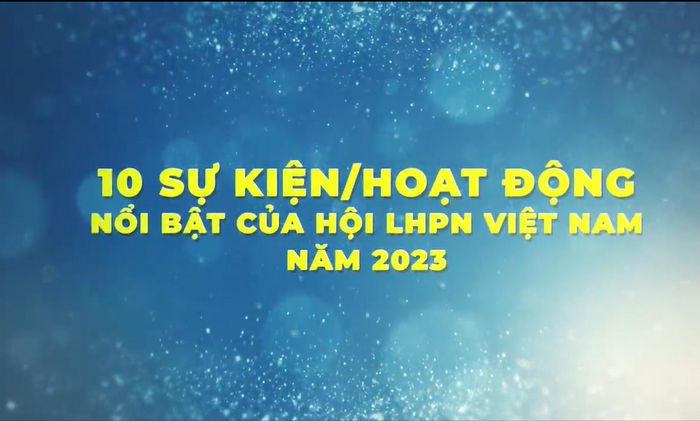 10 sự kiện/hoạt động nổi bật của Hội LHPN Việt Nam năm 2023